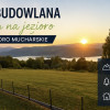 Działka z panoramicznym widokiem na jezioro mucharskie