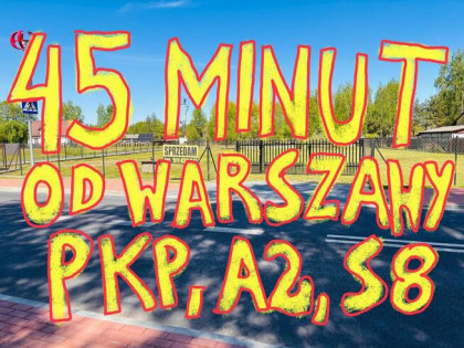 45 min od Warszawy (PKP, A2, S8), CPK 25 min., dz. budowlana